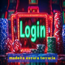 madeira escura terraria